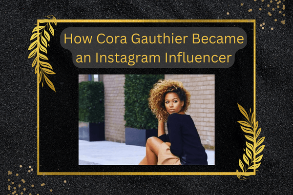 How Cora Gauthier Became an Instagram Influencer